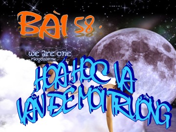 Bài giảng Hóa học Lớp 12 - Bài 58 Hóa học và vấn đề môi trường